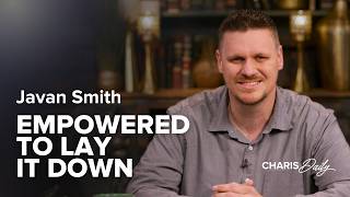 Empowered to Lay It Down - Javan Smith - Charis Daily - Season 11 Ep. 5