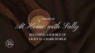 607: Becoming A Source Of Light In A Dark World