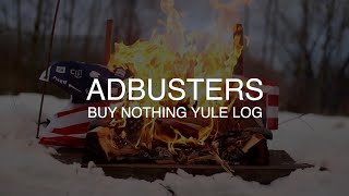 Adbusters 'Buy Nothing Christmas' Yule Log