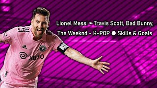 Lionel Messi ►Travis Scott, Bad Bunny, The Weeknd - K-POP ● Skills & Goals 2023 Inter Miami |HD