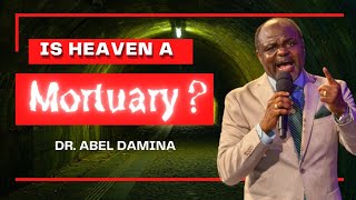 Dr Abel Damina: Is HEAVEN a MORTUARY? 