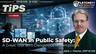 TiPS Episode 26 0302 - NG911 and SD-WAN a Great Tool but Dangerous Assumptions