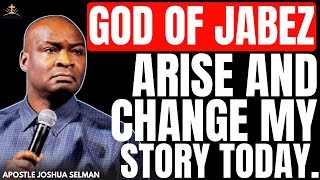 GOD OF JABEZ ARISE AND CHANGE MY STORY | APOSTLE JOSHUA SELMAN