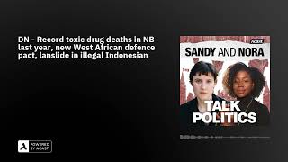 DN - Record toxic drug deaths in NB last year, new West African defence pact, lanslide in illegal...