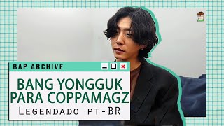 Entrevista do Bang Yongguk para CoppaMagz (Legendado pt-BR)
