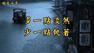多一點淡然，少一點執著 | 經典散文 |  好文分享 |  情感美文 |  情感日誌 |  人生哲理 |  人生感悟 |  深夜讀書 |  有聲朗讀 | 散文朗讀