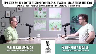 E64 | How Do You Respond to Personal Tragedy - Jesus Feeds the 5000 | Father & Son Pastoral Podcast