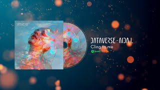 Cling to Me /// DataVerse & Aida I.