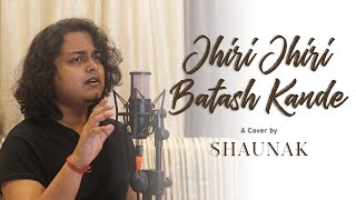Jhiri Jhiri Batash Kande | ঝিরি ঝিরি বাতাস কাঁদে - A Cover by Shaunak | Shyamal Mitra