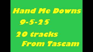 9-5-25 Hand Me Downs.....20 tracks mixed from Tascam