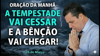 🔴 Oração do dia 26 de Março A TEMPESTADE VAI CESSAR com o pastor José Carlos