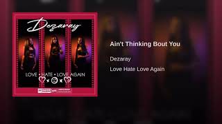 Ain’t Thinking Bout You - Dezaray