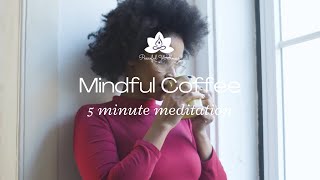 Mindful Coffee 5 Minute Meditation