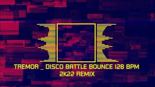 TREMOR _ DISCO BATTLE BOUNCE 128 BPM _ 2K22 REMIX