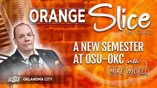 OSU-OKC Orange Slice Episode 005: A new semester at OSU-OKC (feat. Mike Widell, VP of Operations