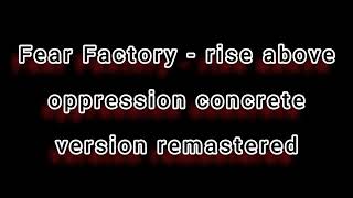 Fear Factory - Rise Above Oppression concrete version remaster