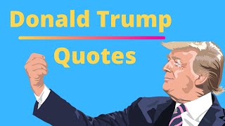 Donald Trump Quotes |  The Best Trump Quotes Of All Time | Famous Donald Trump Quotes