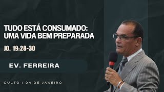 Tudo Está Consumado: Uma Vida Bem Preparada | Ev. Ferreira