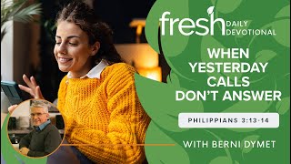 When Yesterday Calls Don't Answer | Fresh Daily Devotional | Philippians 3:13-14
