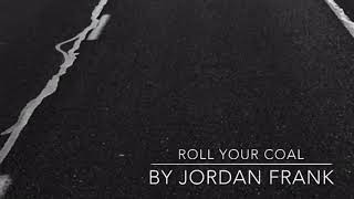Roll your coal    By Jordan Frank