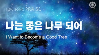 〔새노래 | Praise〕나는 좋은 나무 되어, 하나님의교회 세계복음선교협회