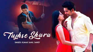 Kumar Sanu | Tujhse Shuru | Sandy Kaur | - Official Music Video | Hindi Romantic Song | Latest Song
