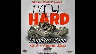 I Work Hard - Emperor Kcee Ft Kel G & Fearless Shudo// Official Audio