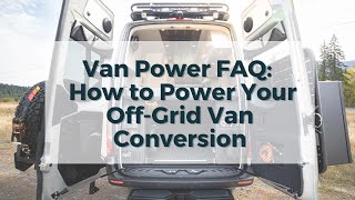 Van Power FAQs: How to Power Your Off-Grid Van Conversion!