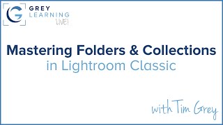 Mastering Folders and Collections in Lightroom Classic - GreyLearning Live! Presented by Tim Grey