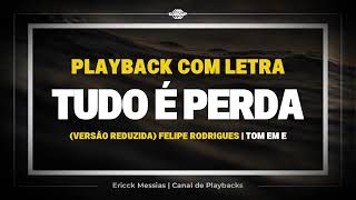 TUDO É PERDA - FELIPE RORIGUES [ VERSÃO REDUZIDA ] | PLAYBACK COM LETRA [ TOM EM E ) ] erickmessias