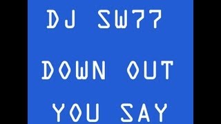 DJ SW77 -- DOWN OUT YOU SAY ( FREE DOWNLOAD ON SOUNDCLOUND )
