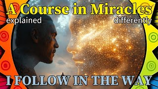 L317: I follow in the way appointed me. [A Course in Miracles, explained differently]