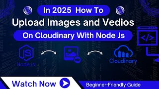 How to Upload Images and Videos to Cloudinary using Node.js | Complete Guide 2025