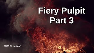 9-27-25 Sabbath Sermon -  Fiery Pulpit Part 3 - Make it through the fire!