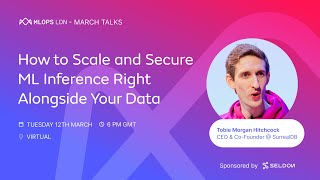 How to scale and secure ML inference right alongside your data - MLOps London March-2024 Part 1