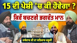 Bhagwant Maan ਦੀ ਪੇਸ਼ੀ | 15 ਜਨਵਰੀ ਨੂੰ ਕੀ ਸਵਾਲ ਜਵਾਬ ਹੋ ਸਕਦੇ ? Jatehdar Ji ਦਾ ਸਤਿਕਾਰ ਜਰੂਰੀ