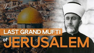 Al-Hajj Amin al-Husayni: The LAST Grand Mufti of Jerusalem