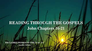 Reading Through the Gospels- John Chapters 16-21