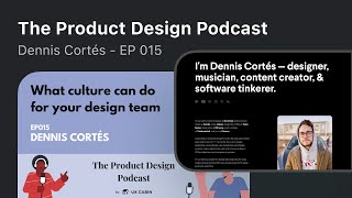 Product Design Podcast w/ Dennis Cortés - What Culture Can Do for Design Teams, Career Advice, etc.