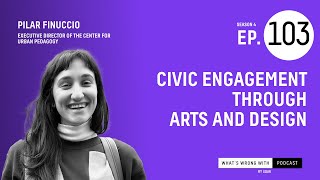 Civic Engagement Through Arts & Design ft.  Pilar Finuccio