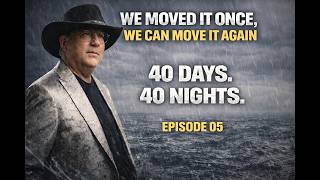 05 Forty Days… and Forty Nights | WE MOVED IT ONCE, WE CAN MOVE IT AGAIN