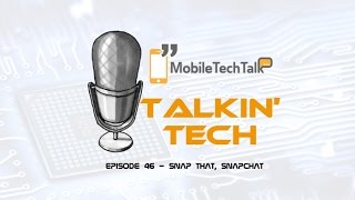 Talkin' Tech Episode 46 - Snap that, Snapchat