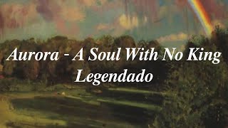Aurora - A Soul With No King - Legendado