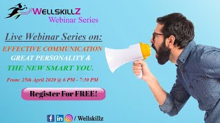 WellskillZ Live webinar series:EFFECTIVE COMMUNICATION,GREAT PERSONALITY,THE NEW SMART YOU - Day 4