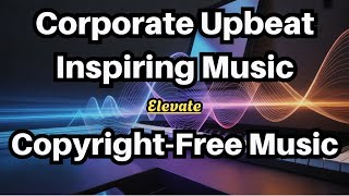 Elevate | Upbeat Corporate Background Music Inspiring, Synth Plucks, Piano Chords [No Copyright]