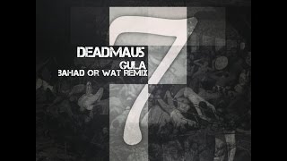 DeadMau5 - Gula (Bahad Or WaT Remix)