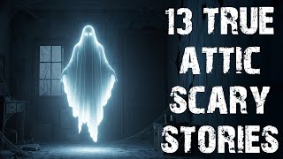13 True Terrifying Attic Scary Stories | Ghost & Paranormal Horror Stories To Fall Asleep To