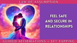 FEEL SAFE/SECURE IN RELATIONSHIPS - 10 Minute EFT Tapping & Guided Affirmations | LAW OF ASSUMPTION
