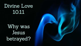 Divine Love 10.11: Why was Jesus betrayed?
