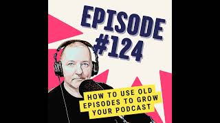 How to Use Old Episodes to Grow Your Podcast